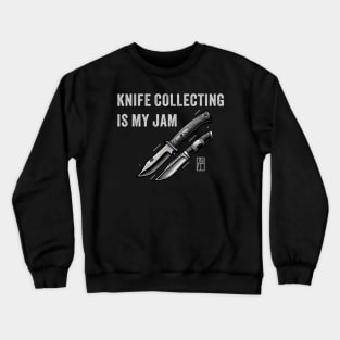 Knife Collecting Is My Jam - I love knife - Knives are my passion Crewneck Sweatshirt